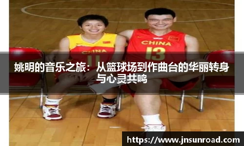 姚明的音乐之旅：从篮球场到作曲台的华丽转身与心灵共鸣