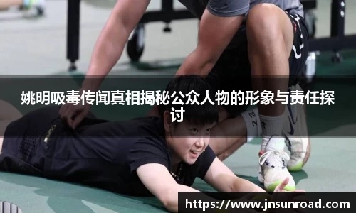 姚明吸毒传闻真相揭秘公众人物的形象与责任探讨