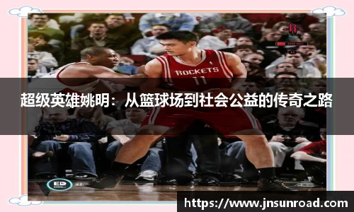 超级英雄姚明：从篮球场到社会公益的传奇之路