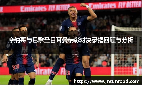 摩纳哥与巴黎圣日耳曼精彩对决录播回顾与分析