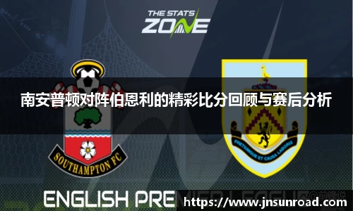 南安普顿对阵伯恩利的精彩比分回顾与赛后分析